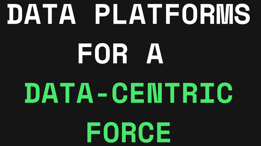 Data Platforms for a Data-Centric Force